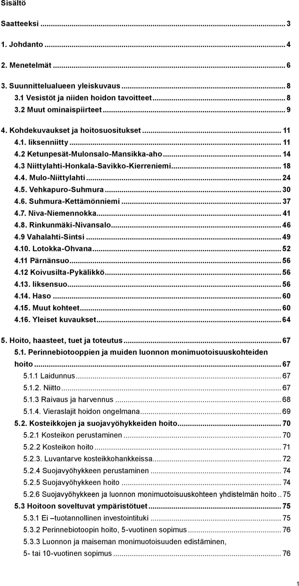 Vehkapuro-Suhmura... 30 4.6. Suhmura-Kettämönniemi... 37 4.7. Niva-Niemennokka... 41 4.8. Rinkunmäki-Nivansalo... 46 4.9 Vahalahti-Sintsi... 49 4.10. Lotokka-Ohvana... 52 4.11 Pärnänsuo... 56 4.