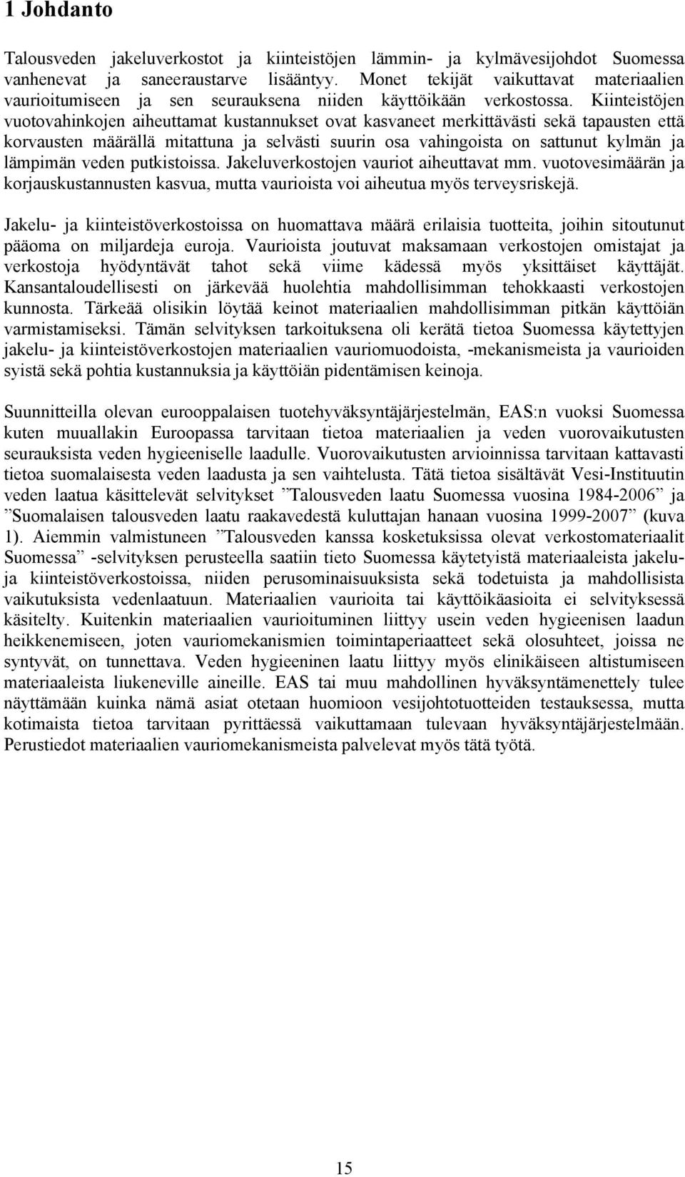 Kiinteistöjen vuotovahinkojen aiheuttamat kustannukset ovat kasvaneet merkittävästi sekä tapausten että korvausten määrällä mitattuna ja selvästi suurin osa vahingoista on sattunut kylmän ja lämpimän