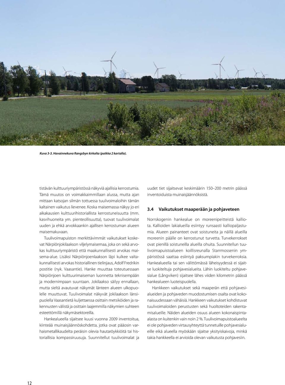 Koska maisemassa näkyy jo eri aikakausien kulttuurihistoriallista kerrostuneisuutta (mm. kasvihuoneita ym.