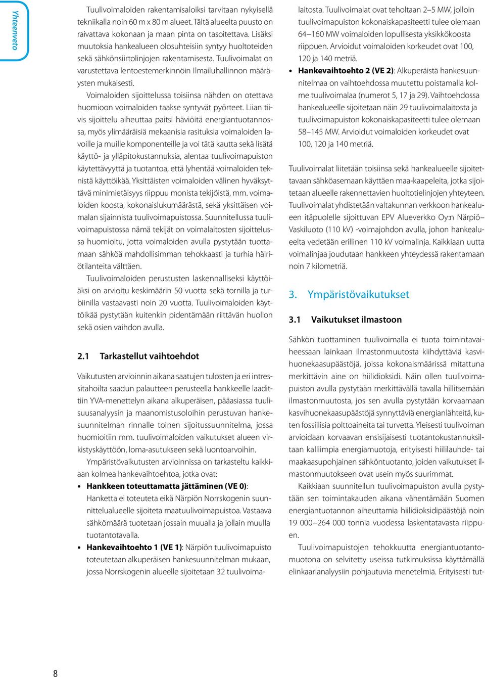 Voimaloiden sijoittelussa toisiinsa nähden on otettava huomioon voimaloiden taakse syntyvät pyörteet.