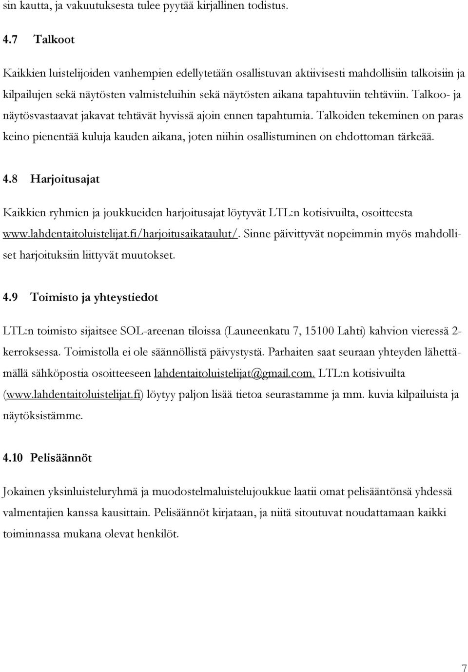 Talkoo- ja näytösvastaavat jakavat tehtävät hyvissä ajoin ennen tapahtumia. Talkoiden tekeminen on paras keino pienentää kuluja kauden aikana, joten niihin osallistuminen on ehdottoman tärkeää. 4.