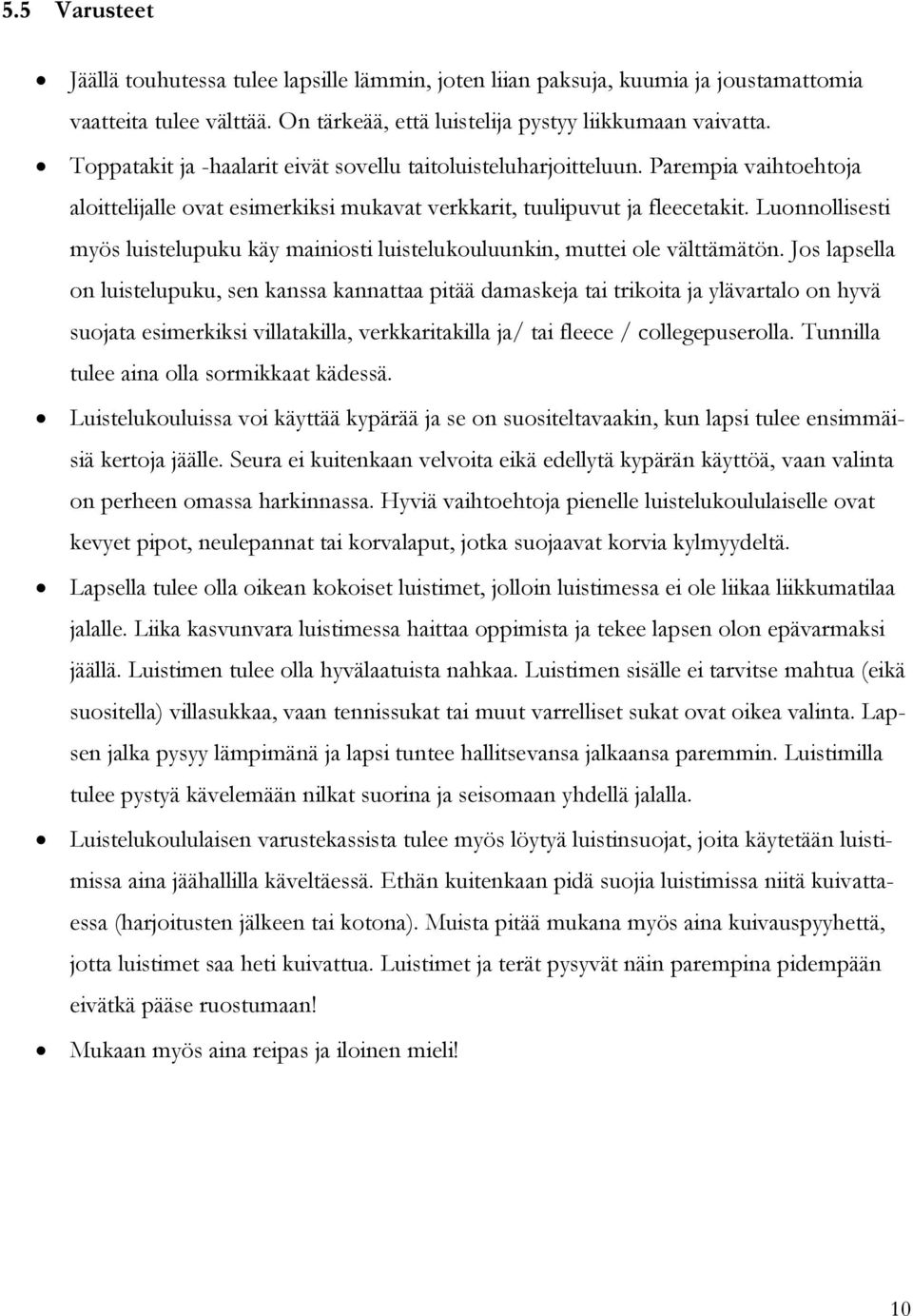 Luonnollisesti myös luistelupuku käy mainiosti luistelukouluunkin, muttei ole välttämätön.