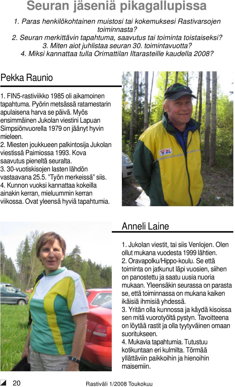 Pyörin metsässä ratamestarin apulaisena harva se päivä. Myös ensimmäinen Jukolan viestini Lapuan Simpsiönvuorella 1979 on jäänyt hyvin mieleen. 2.