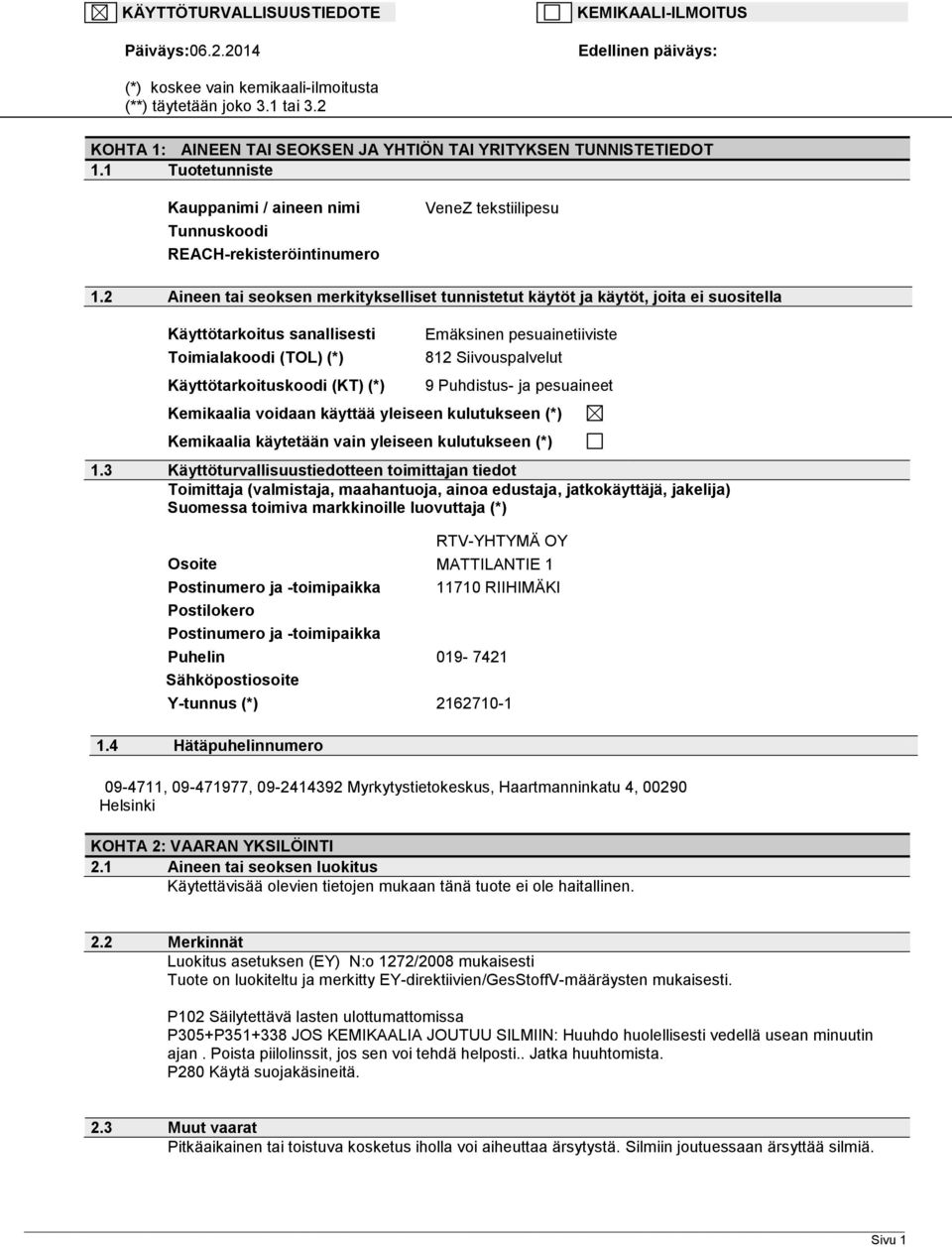 2 Aineen tai seoksen merkitykselliset tunnistetut käytöt ja käytöt, joita ei suositella Käyttötarkoitus sanallisesti Toimialakoodi (TOL) (*) Käyttötarkoituskoodi (KT) (*) Emäksinen pesuainetiiviste