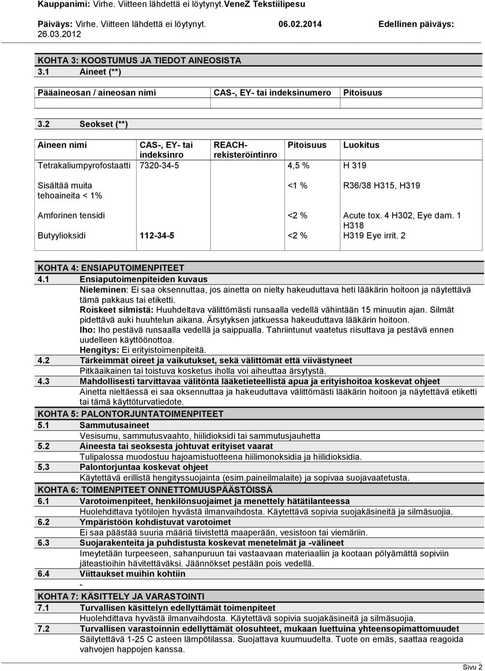 Amforinen tensidi Butyylioksidi 112-34-5 <2 % <2 % Acute tox. 4 H302, Eye dam. 1 H318 H319 Eye irrit. 2 KOHTA 4: ENSIAPUTOIMENPITEET 4.