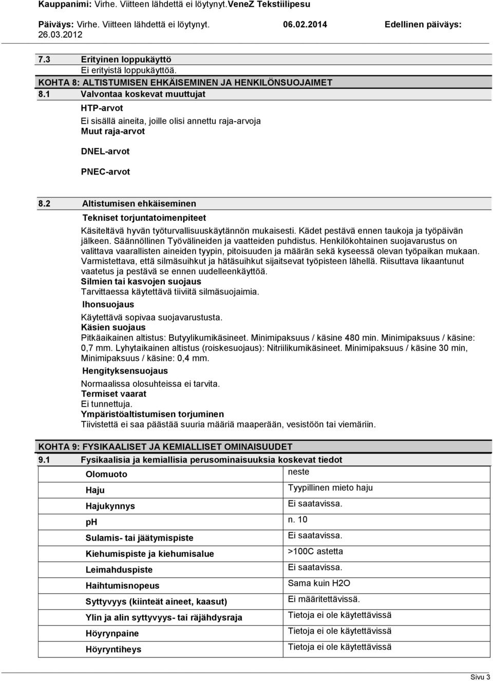 2 Altistumisen ehkäiseminen Tekniset torjuntatoimenpiteet Käsiteltävä hyvän työturvallisuuskäytännön mukaisesti. Kädet pestävä ennen taukoja ja työpäivän jälkeen.