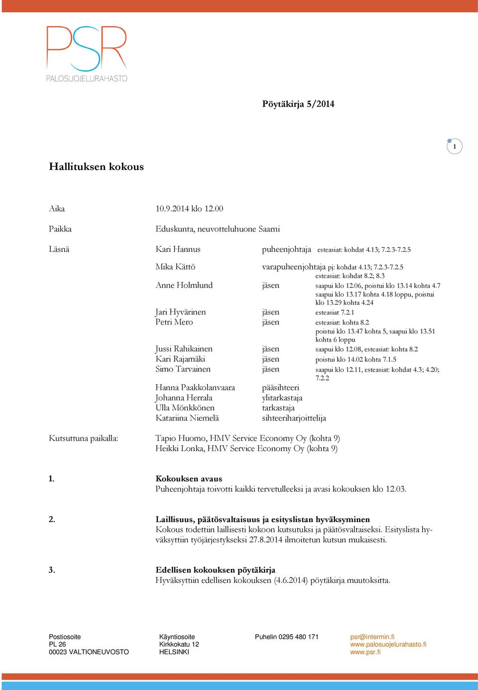 24 Jari Hyvärinen jäsen esteasiat 7.2.1 Petri Mero jäsen esteasiat: kohta 8.2 poistui klo 13.47 kohta 5, saapui klo 13.51 kohta 6 loppu Jussi Rahikainen jäsen saapui klo 12.08, esteasiat: kohta 8.