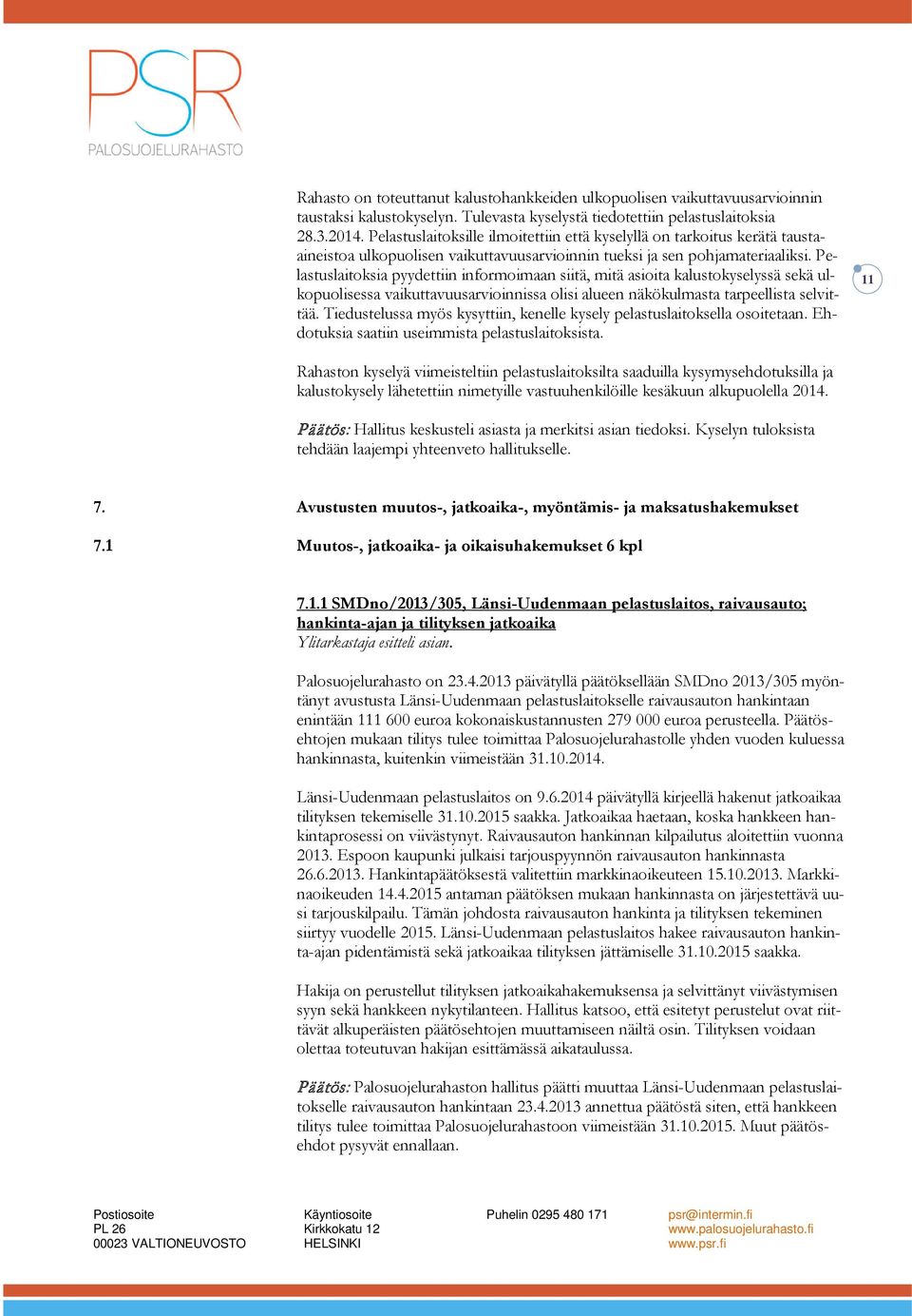 Pelastuslaitoksia pyydettiin informoimaan siitä, mitä asioita kalustokyselyssä sekä ulkopuolisessa vaikuttavuusarvioinnissa olisi alueen näkökulmasta tarpeellista selvittää.