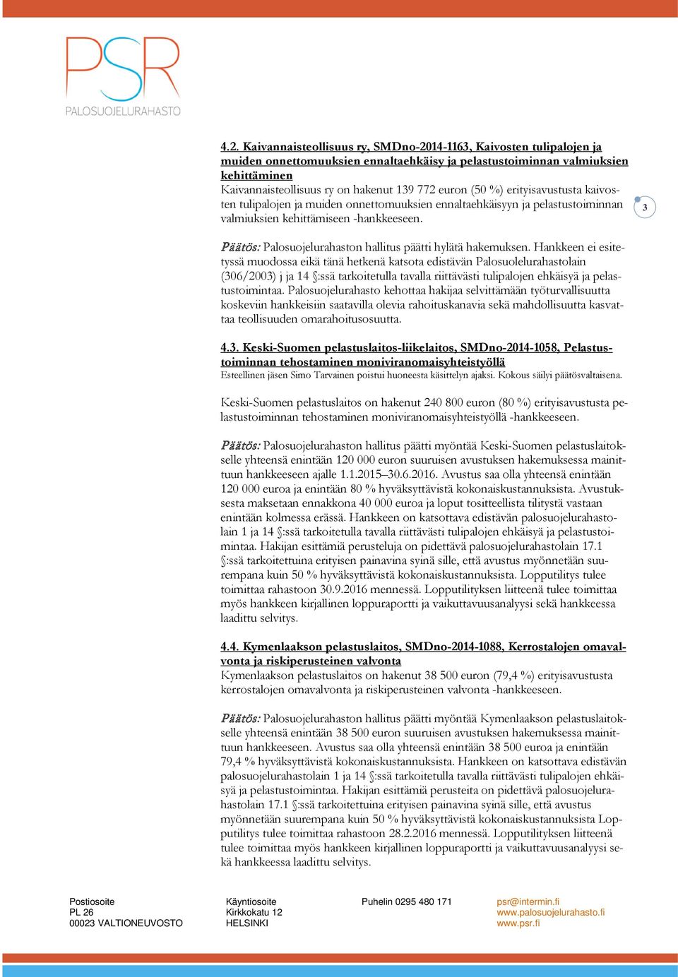 3 muodossa eikä tänä hetkenä katsota edistävän Palosuolelurahastolain (306/2003) j ja 14 :ssä tarkoitetulla tavalla riittävästi tulipalojen ehkäisyä ja pelastustoimintaa.