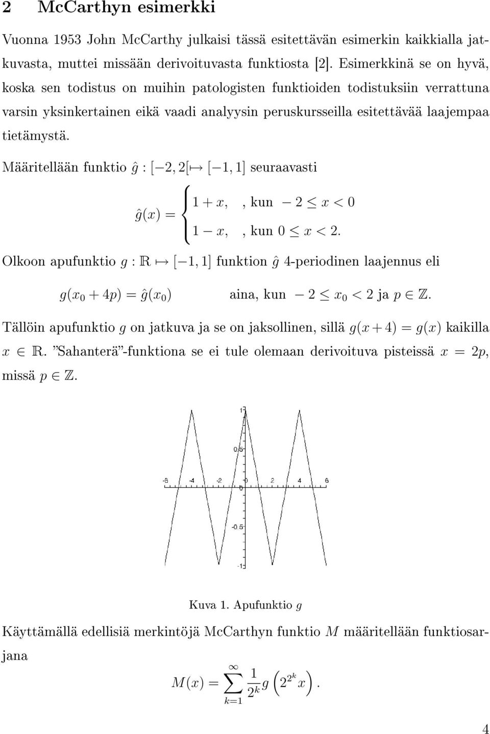 Määritellään funktio ĝ : [ 2, 2[ [, ] seuraavasti + x,, kun 2 x < 0 ĝ(x) = x,, kun 0 x < 2.