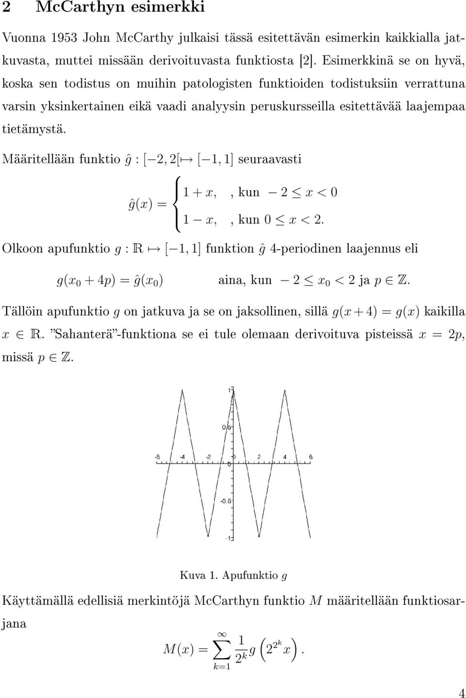 Määritellään funktio ĝ : [ 2, 2[ [, ] seuraavasti + x,, kun 2 x < 0 ĝ(x) = x,, kun 0 x < 2.