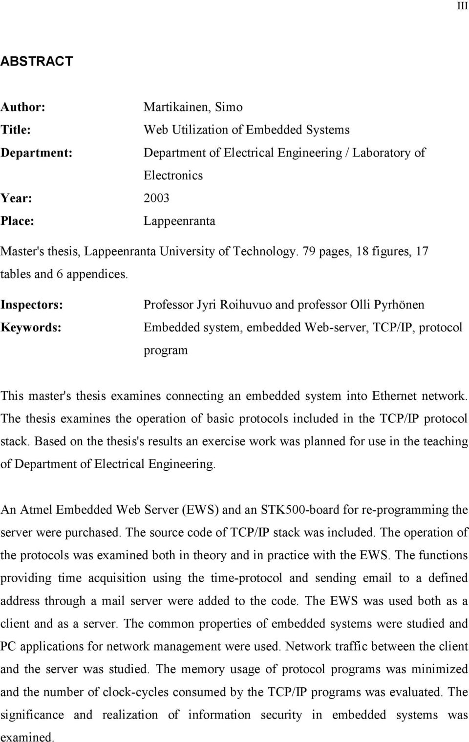 Inspectors: Keywords: Professor Jyri Roihuvuo and professor Olli Pyrhönen Embedded system, embedded Web-server, TCP/IP, protocol program This master's thesis examines connecting an embedded system