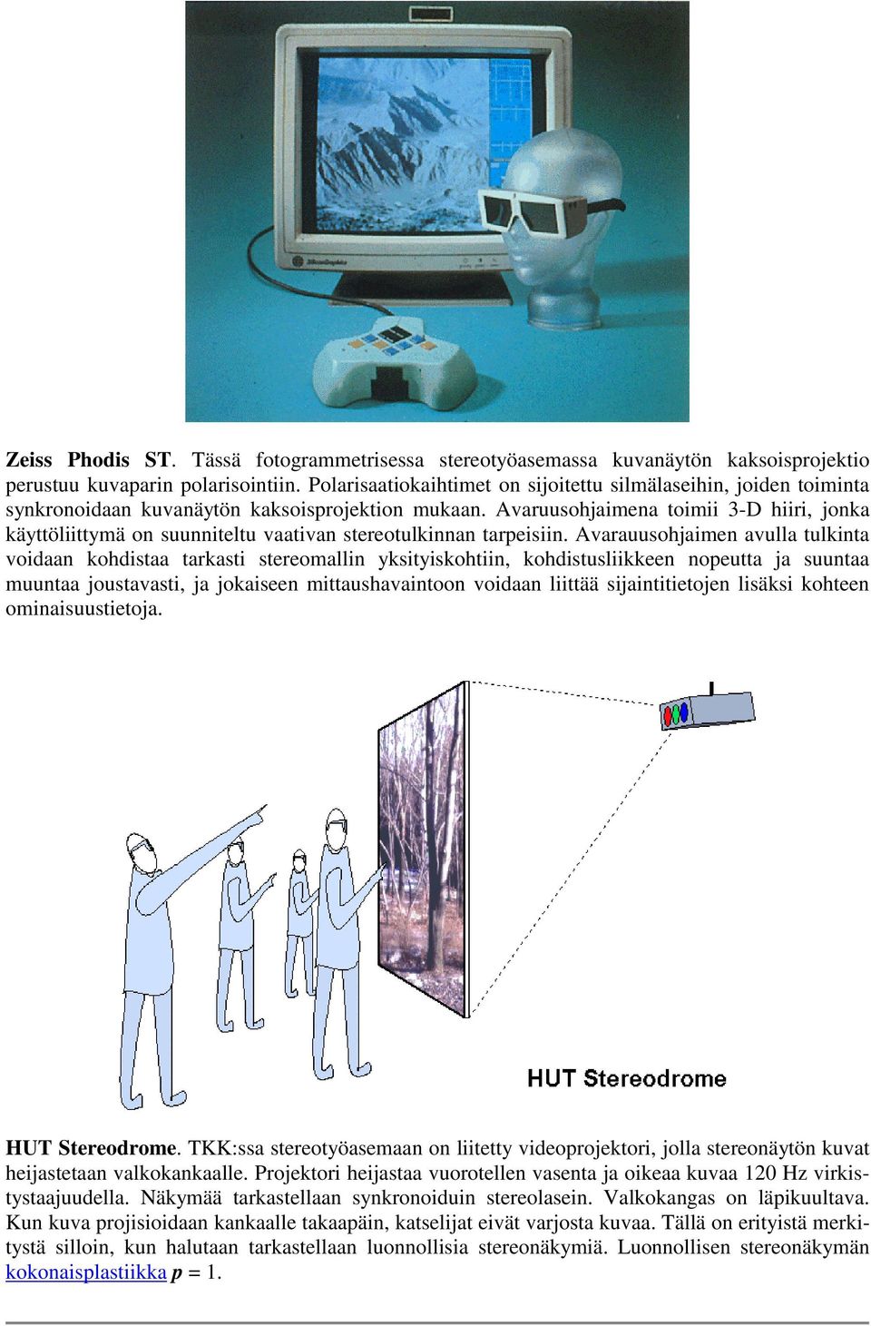 Avaruusohjaimena toimii 3-D hiiri, jonka käyttöliittymä on suunniteltu vaativan stereotulkinnan tarpeisiin.