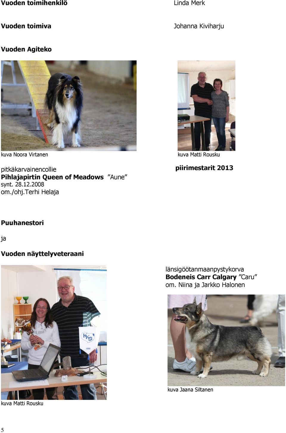 terhi Helaja kuva Matti Rousku piirimestarit 2013 Puuhanestori ja Vuoden näyttelyveteraani