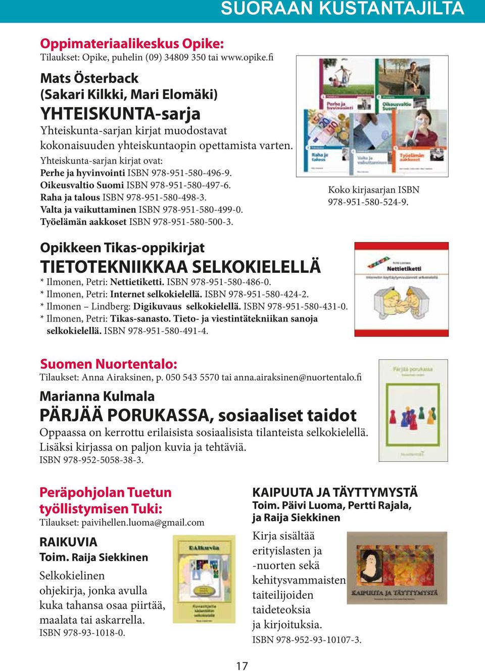Yhteiskunta-sarjan kirjat ovat: Perhe ja hyvinvointi ISBN 978-951-580-496-9. Oikeusvaltio Suomi ISBN 978-951-580-497-6. Raha ja talous ISBN 978-951-580-498-3.