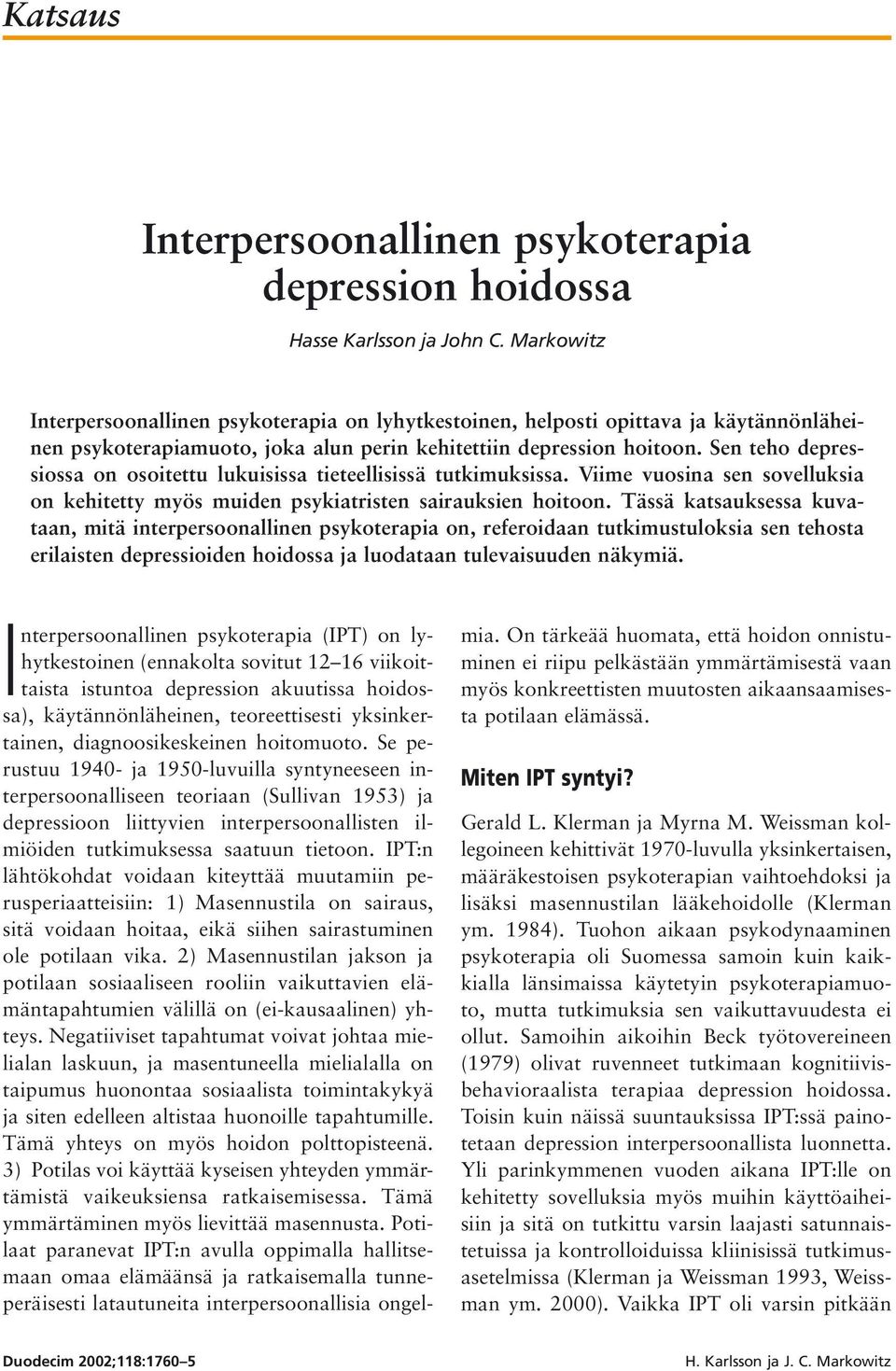 Sen teho depressiossa on osoitettu lukuisissa tieteellisissä tutkimuksissa. Viime vuosina sen sovelluksia on kehitetty myös muiden psykiatristen sairauksien hoitoon.