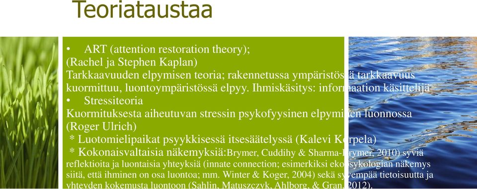 Ihmiskäsitys: informaation käsittelijä Stressiteoria Kuormituksesta aiheutuvan stressin psykofyysinen elpyminen luonnossa (Roger Ulrich) * Luotomielipaikat psyykkisessä