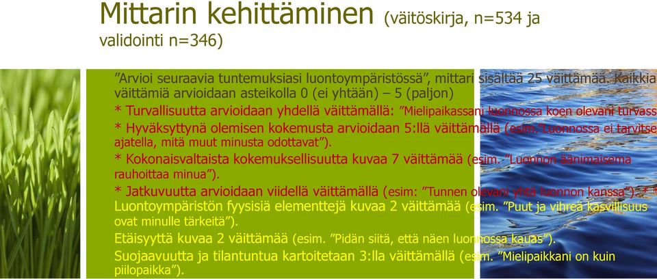 arvioidaan 5:llä väittämällä (esim. Luonnossa ei tarvitse ajatella, mitä muut minusta odottavat ). * Kokonaisvaltaista kokemuksellisuutta kuvaa 7 väittämää (esim.