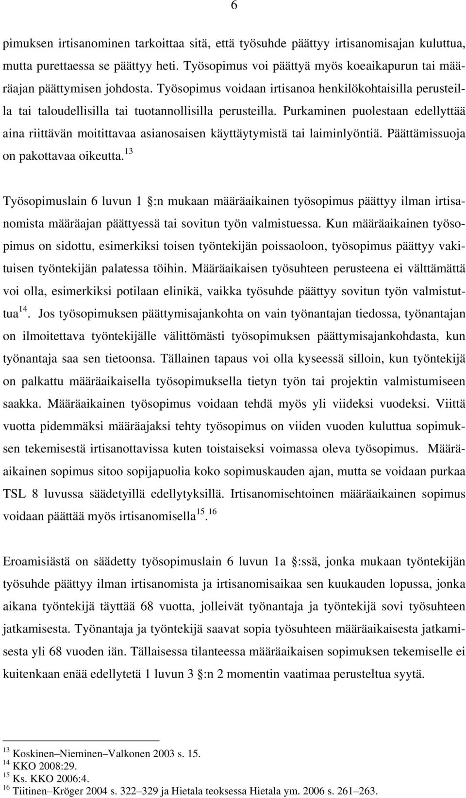 Purkaminen puolestaan edellyttää aina riittävän moitittavaa asianosaisen käyttäytymistä tai laiminlyöntiä. Päättämissuoja on pakottavaa oikeutta.