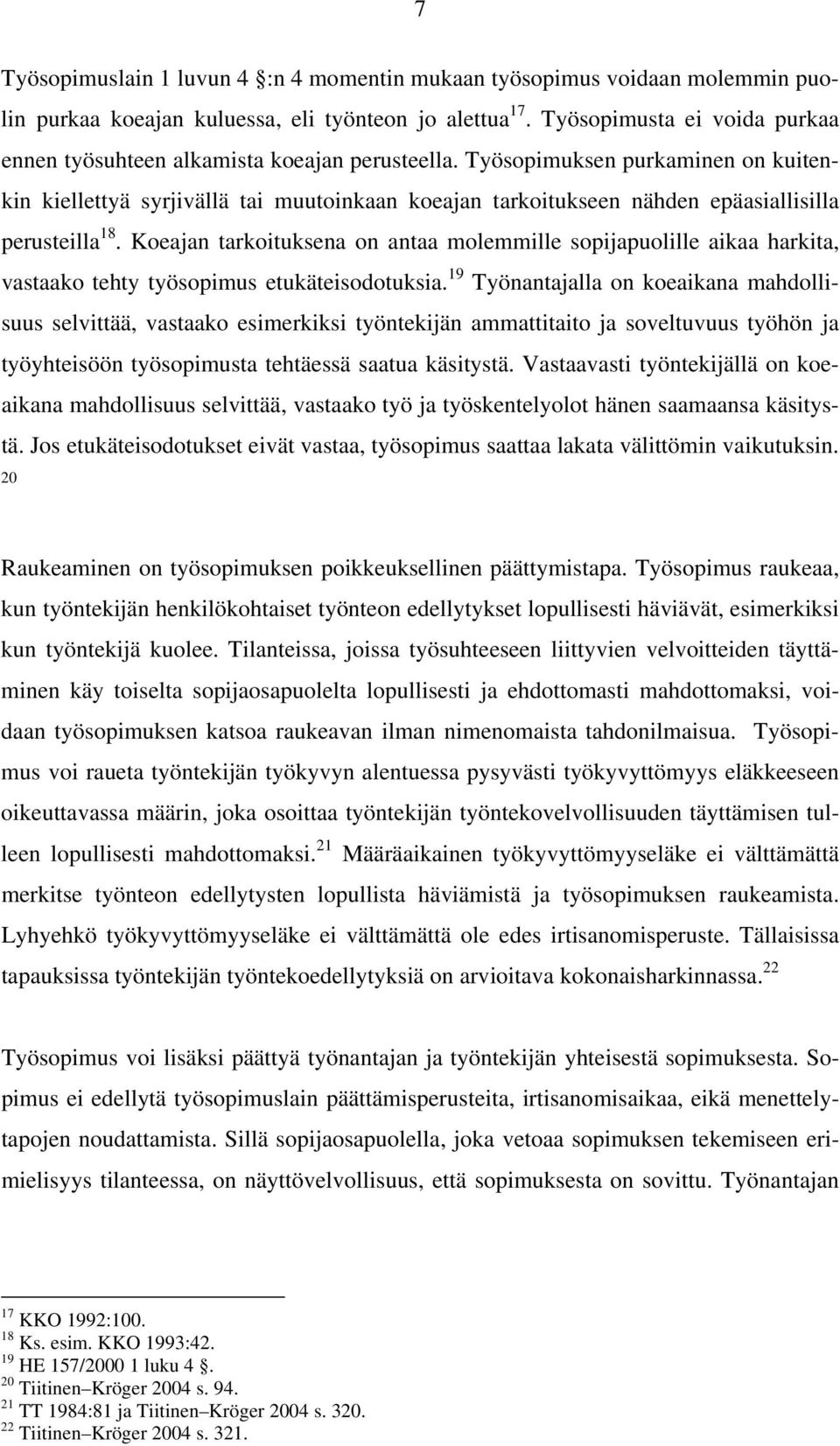 Työsopimuksen purkaminen on kuitenkin kiellettyä syrjivällä tai muutoinkaan koeajan tarkoitukseen nähden epäasiallisilla perusteilla 18.