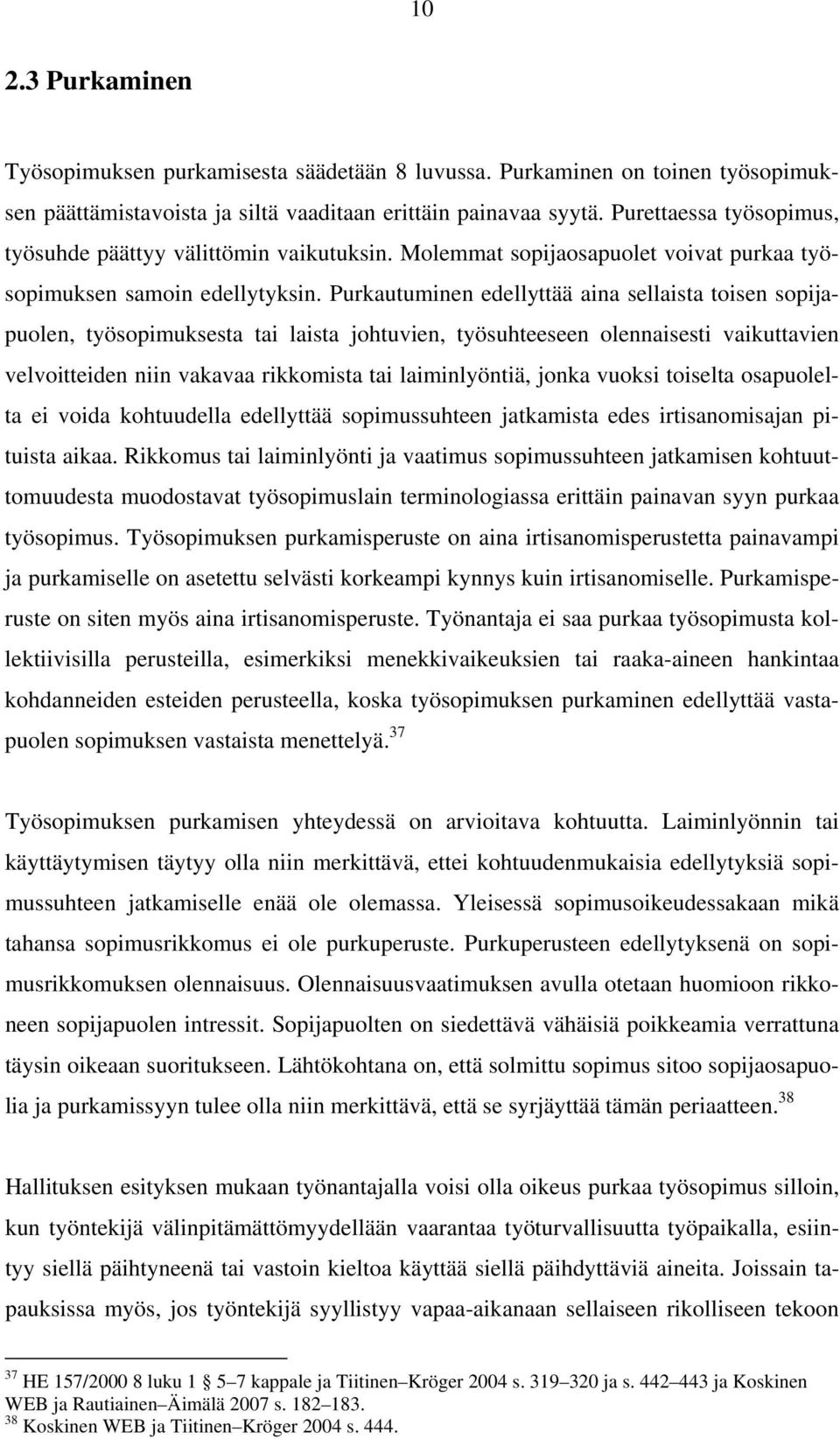 Purkautuminen edellyttää aina sellaista toisen sopijapuolen, työsopimuksesta tai laista johtuvien, työsuhteeseen olennaisesti vaikuttavien velvoitteiden niin vakavaa rikkomista tai laiminlyöntiä,