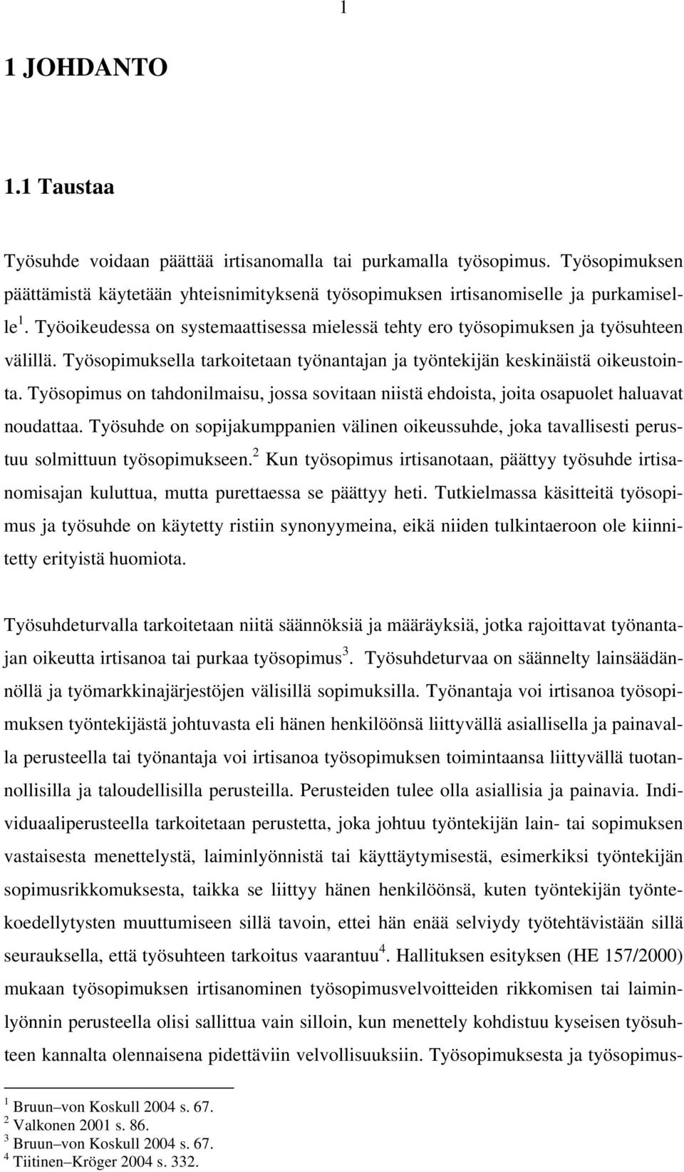 Työsopimus on tahdonilmaisu, jossa sovitaan niistä ehdoista, joita osapuolet haluavat noudattaa. Työsuhde on sopijakumppanien välinen oikeussuhde, joka tavallisesti perustuu solmittuun työsopimukseen.