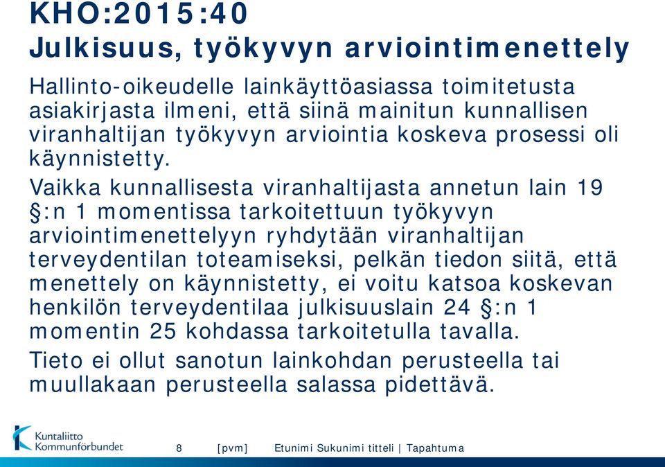 Vaikka kunnallisesta viranhaltijasta annetun lain 19 :n 1 momentissa tarkoitettuun työkyvyn arviointimenettelyyn ryhdytään viranhaltijan terveydentilan