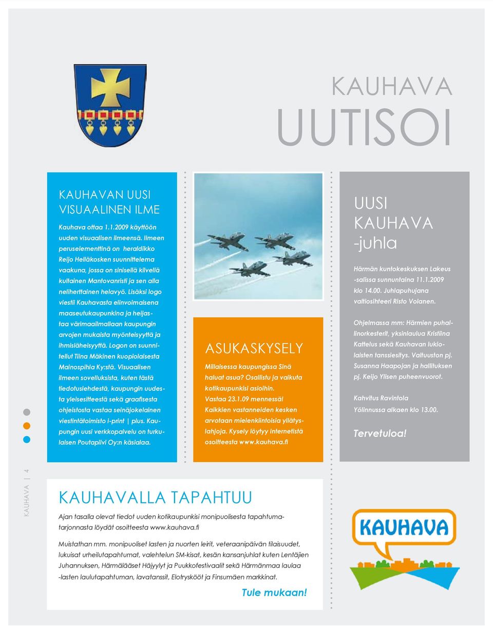 Lisäksi logo viestii Kauhavasta elinvoimaisena maaseutukaupunkina ja heijastaa värimaailmallaan kaupungin arvojen mukaista myönteisyyttä ja ihmisläheisyyttä.