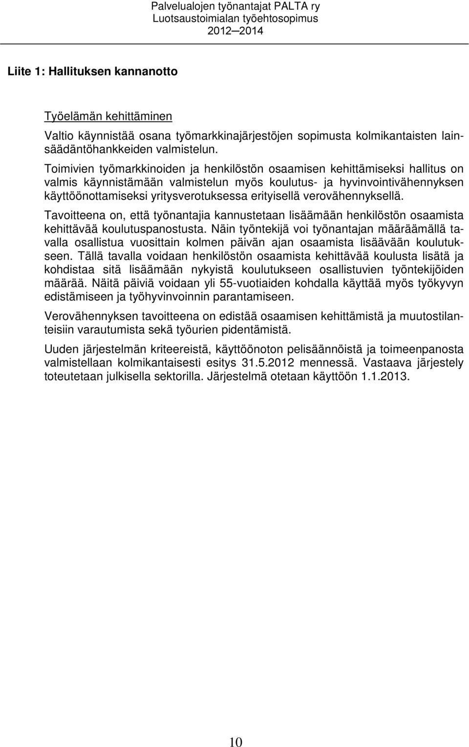 Toimivien työmarkkinoiden ja henkilöstön osaamisen kehittämiseksi hallitus on valmis käynnistämään valmistelun myös koulutus- ja hyvinvointivähennyksen käyttöönottamiseksi yritysverotuksessa