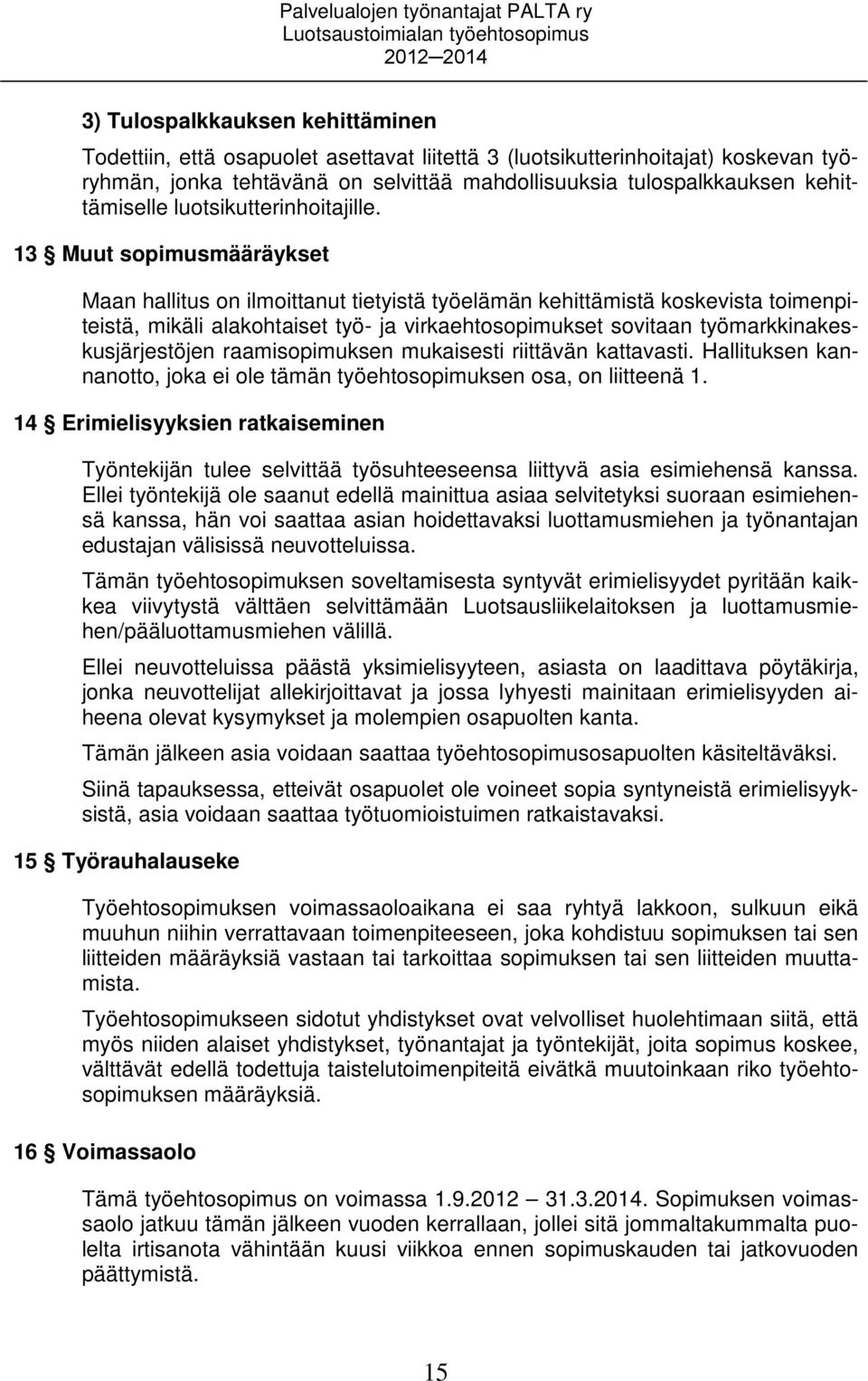 13 Muut sopimusmääräykset Maan hallitus on ilmoittanut tietyistä työelämän kehittämistä koskevista toimenpiteistä, mikäli alakohtaiset työ- ja virkaehtosopimukset sovitaan