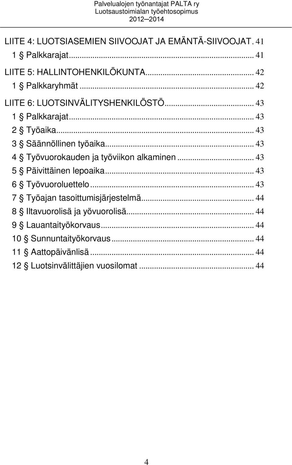 .. 43 3 Säännöllinen työaika... 43 4 Työvuorokauden ja työviikon alkaminen... 43 5 Päivittäinen lepoaika... 43 6 Työvuoroluettelo.