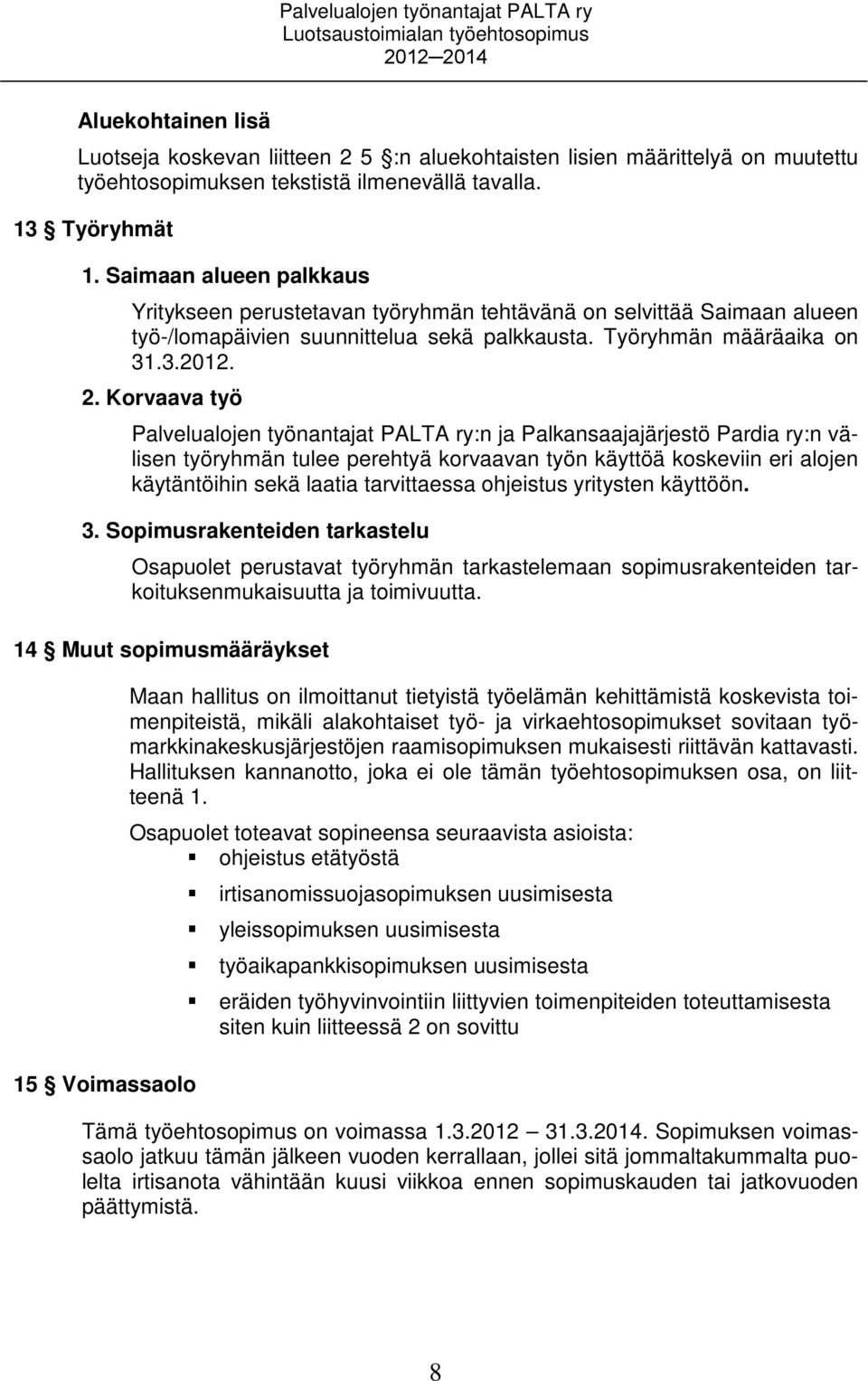 Korvaava työ Palvelualojen työnantajat PALTA ry:n ja Palkansaajajärjestö Pardia ry:n välisen työryhmän tulee perehtyä korvaavan työn käyttöä koskeviin eri alojen käytäntöihin sekä laatia tarvittaessa