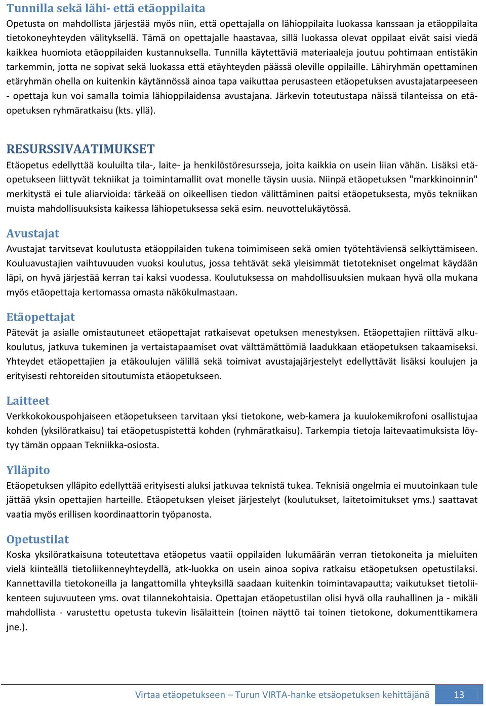 Tunnilla käytettäviä materiaaleja joutuu pohtimaan entistäkin tarkemmin, jotta ne sopivat sekä luokassa että etäyhteyden päässä oleville oppilaille.