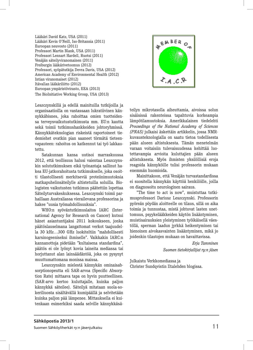 lääkäriliitto (2012) Euroopan ympäristövirasto, EEA (2013) The BioInitiative Working Group, USA (2013) Leszczynskillä ja edellä mainituilla tutkijoilla ja organisaatioilla on vastassaan lukratiivinen