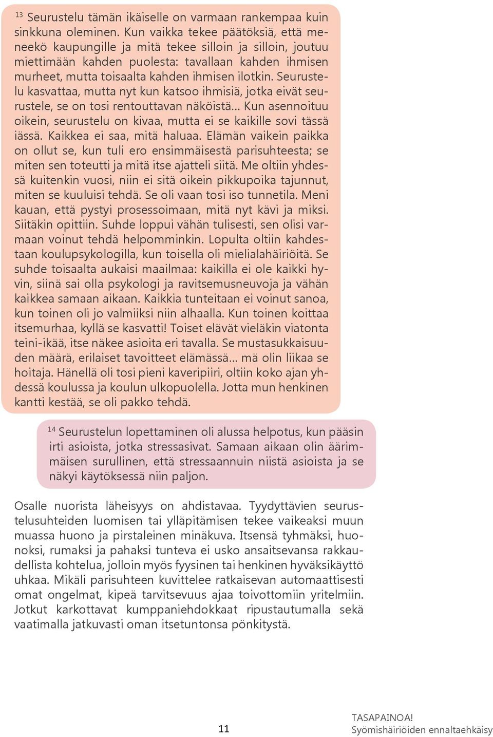 Seurustelu kasvattaa, mutta nyt kun katsoo ihmisiä, jotka eivät seurustele, se on tosi rentouttavan näköistä Kun asennoituu oikein, seurustelu on kivaa, mutta ei se kaikille sovi tässä iässä.