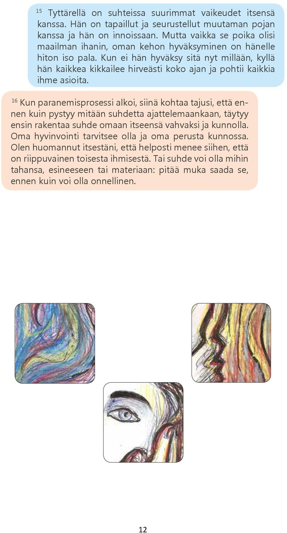 Kun ei hän hyväksy sitä nyt millään, kyllä hän kaikkea kikkailee hirveästi koko ajan ja pohtii kaikkia ihme asioita.