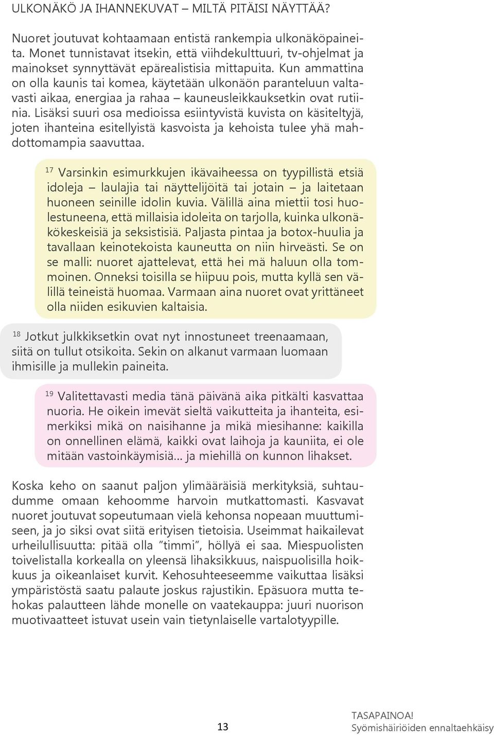 Kun ammattina on olla kaunis tai komea, käytetään ulkonäön paranteluun valtavasti aikaa, energiaa ja rahaa kauneusleikkauksetkin ovat rutiinia.