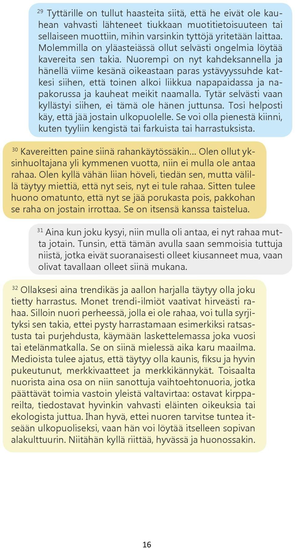 Nuorempi on nyt kahdeksannella ja hänellä viime kesänä oikeastaan paras ystävyyssuhde katkesi siihen, että toinen alkoi liikkua napapaidassa ja napakorussa ja kauheat meikit naamalla.