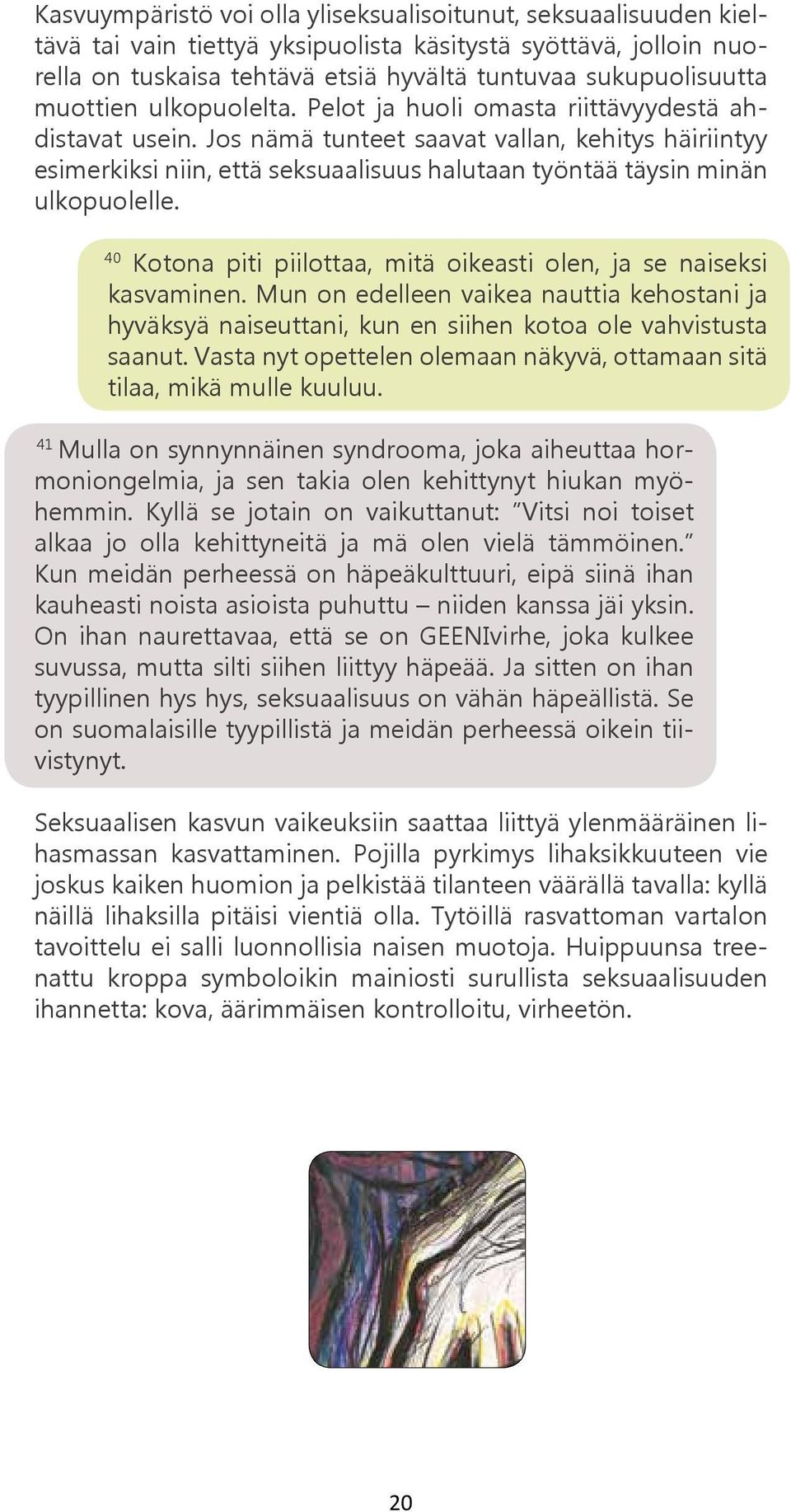 Jos nämä tunteet saavat vallan, kehitys häiriintyy esimerkiksi niin, että seksuaalisuus halutaan työntää täysin minän ulkopuolelle.