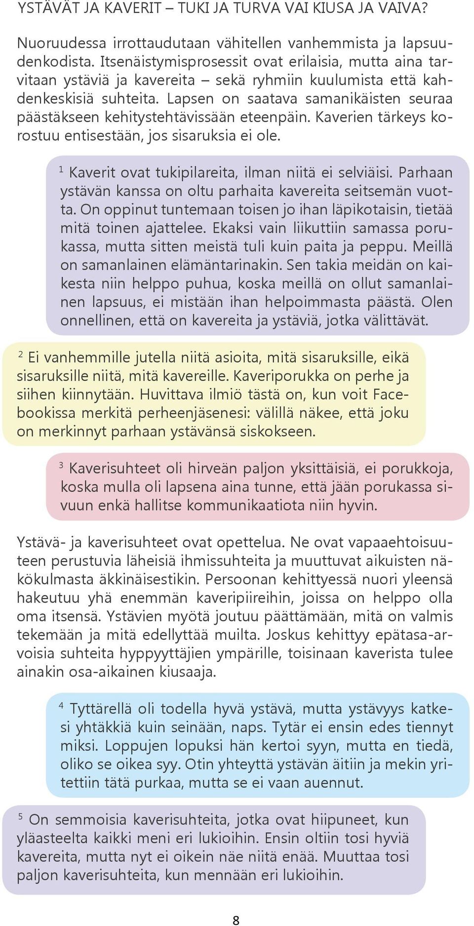 Lapsen on saatava samanikäisten seuraa päästäkseen kehitystehtävissään eteenpäin. Kaverien tärkeys korostuu entisestään, jos sisaruksia ei ole. 1 Kaverit ovat tukipilareita, ilman niitä ei selviäisi.