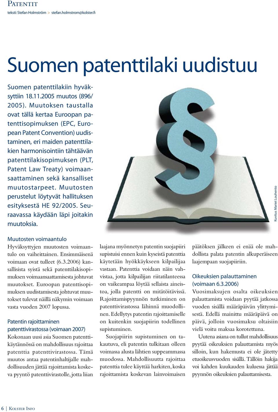 Patent Law Treaty) voimaansaattaminen sekä kansalliset muutostarpeet. Muutosten perustelut löytyvät hallituksen esityksestä HE 92/2005. Seuraavassa käydään läpi joitakin muutoksia.