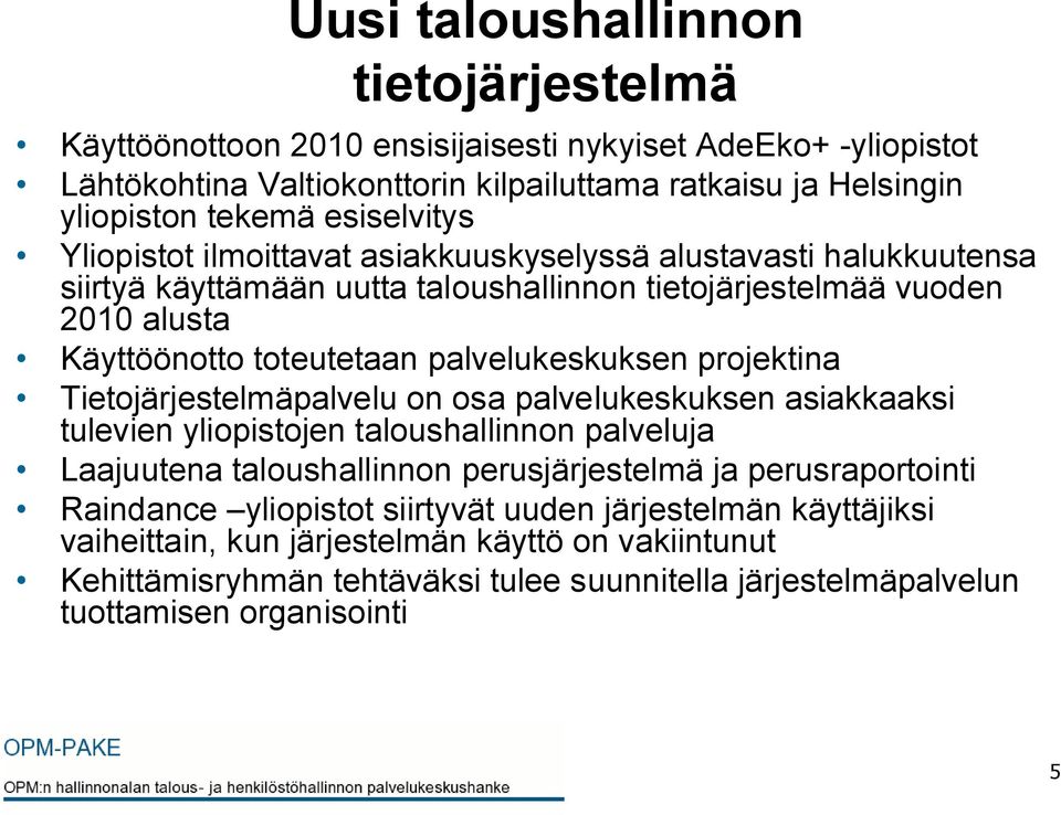 palvelukeskuksen projektina Tietojärjestelmäpalvelu on osa palvelukeskuksen asiakkaaksi tulevien yliopistojen taloushallinnon palveluja Laajuutena taloushallinnon perusjärjestelmä ja