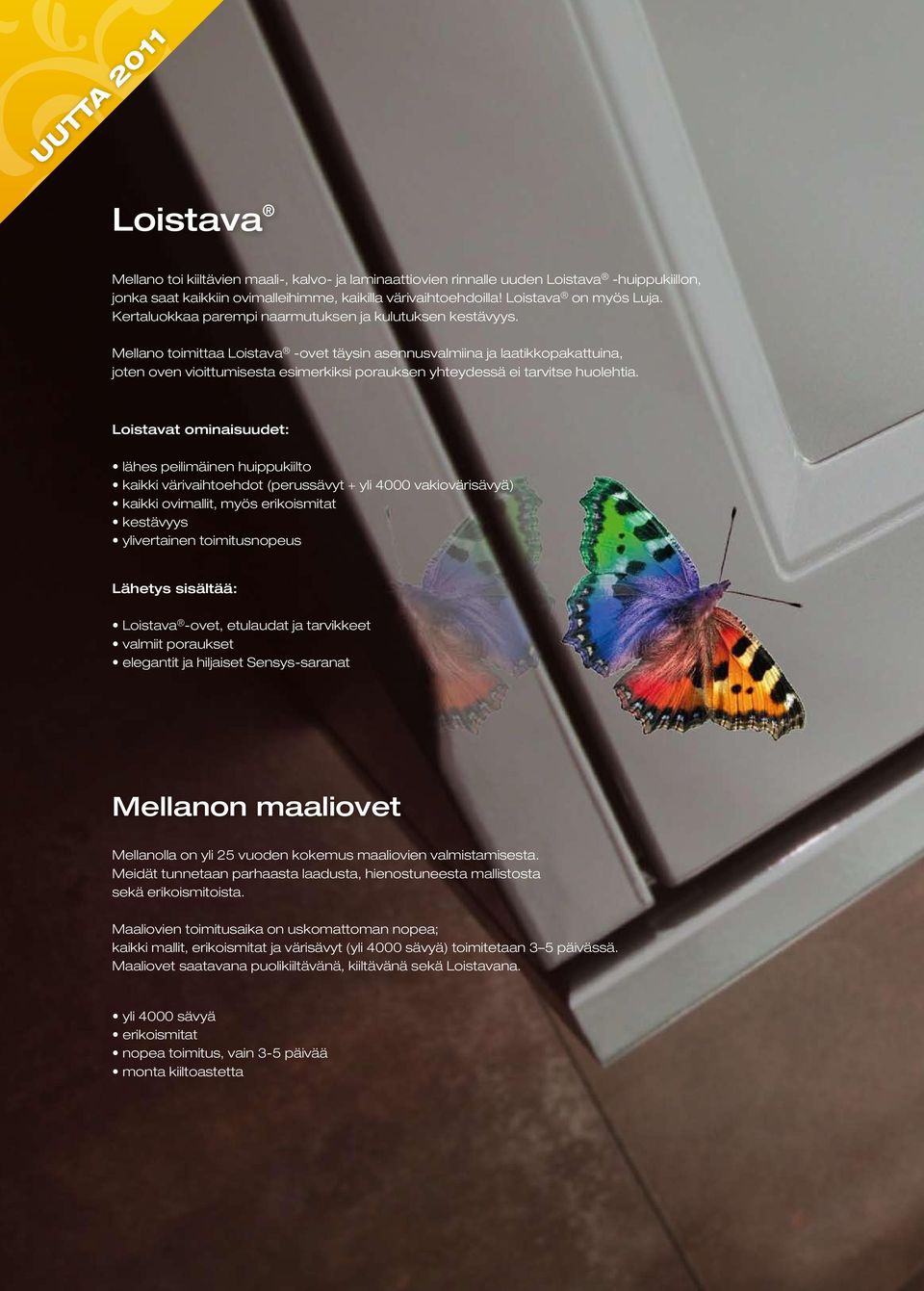Mellano toimittaa Loistava -ovet täysin asennusvalmiina ja laatikkopakattuina, joten oven vioittumisesta esimerkiksi porauksen yhteydessä ei tarvitse huolehtia.