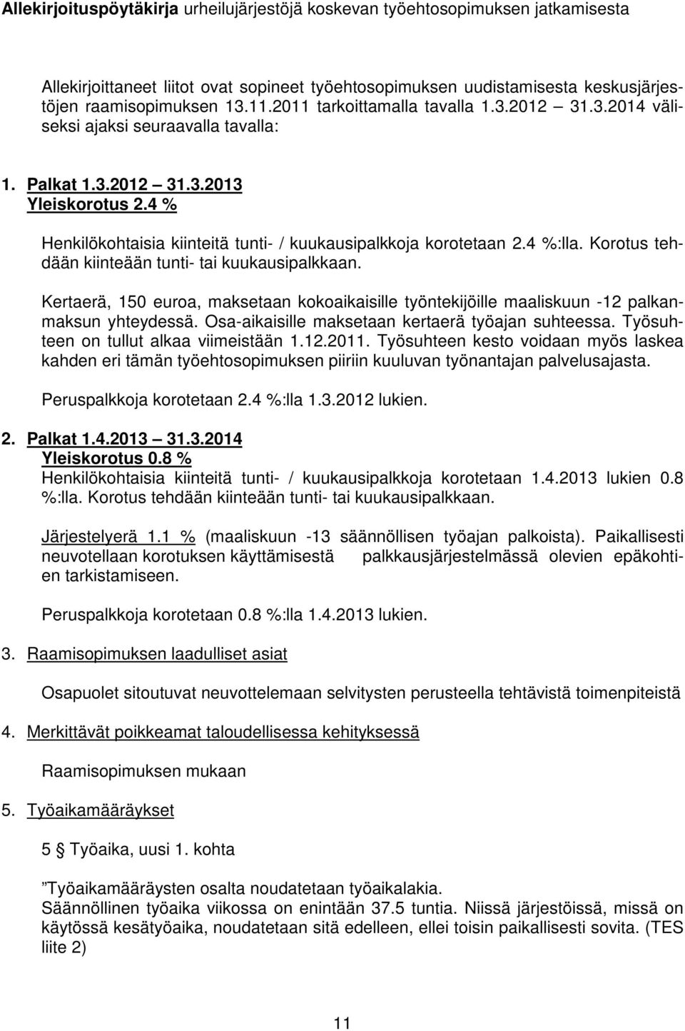 4 %:lla. Korotus tehdään kiinteään tunti- tai kuukausipalkkaan. Kertaerä, 150 euroa, maksetaan kokoaikaisille työntekijöille maaliskuun -12 palkanmaksun yhteydessä.