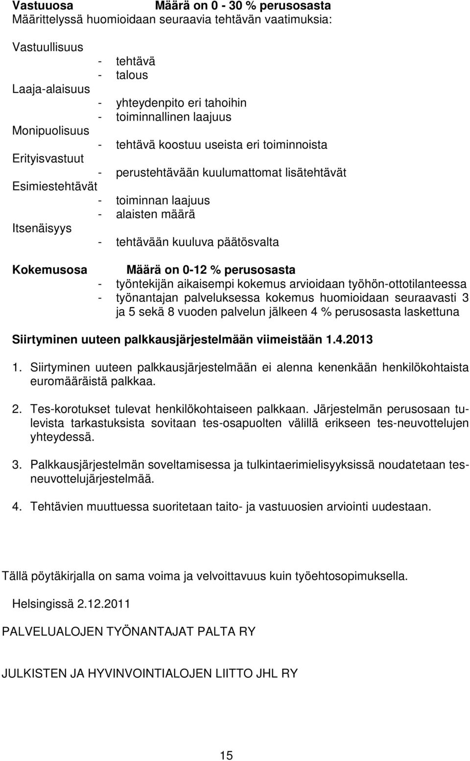 kuuluva päätösvalta Kokemusosa Määrä on 0-12 % perusosasta - työntekijän aikaisempi kokemus arvioidaan työhön-ottotilanteessa - työnantajan palveluksessa kokemus huomioidaan seuraavasti 3 ja 5 sekä 8