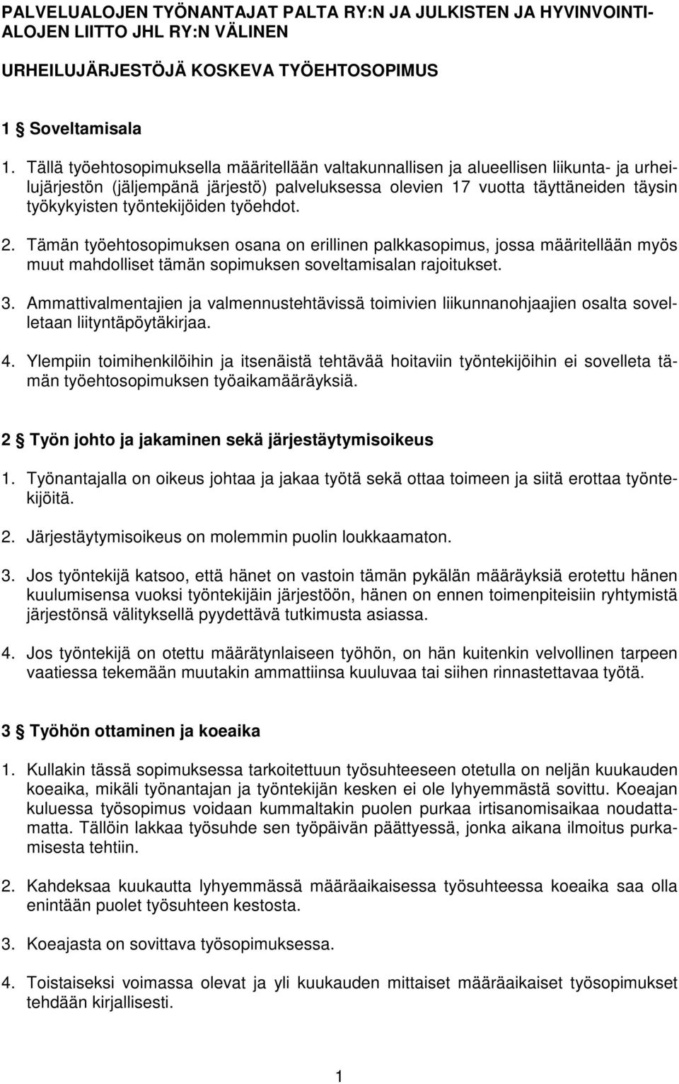 työntekijöiden työehdot. 2. Tämän työehtosopimuksen osana on erillinen palkkasopimus, jossa määritellään myös muut mahdolliset tämän sopimuksen soveltamisalan rajoitukset. 3.