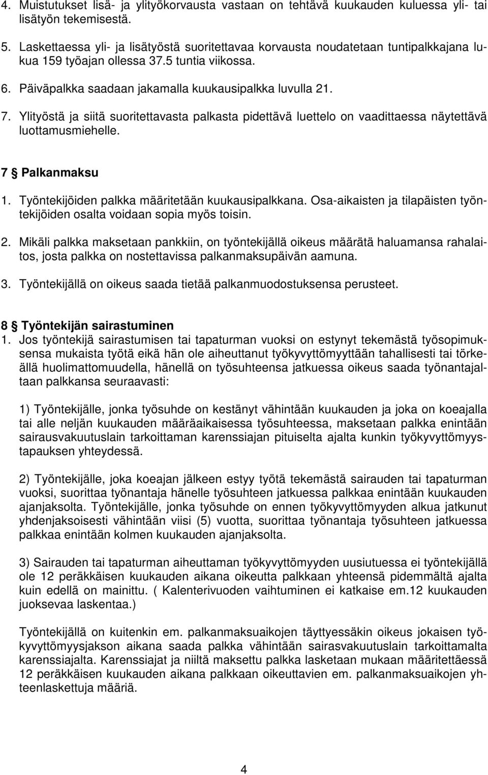 Ylityöstä ja siitä suoritettavasta palkasta pidettävä luettelo on vaadittaessa näytettävä luottamusmiehelle. 7 Palkanmaksu 1. Työntekijöiden palkka määritetään kuukausipalkkana.