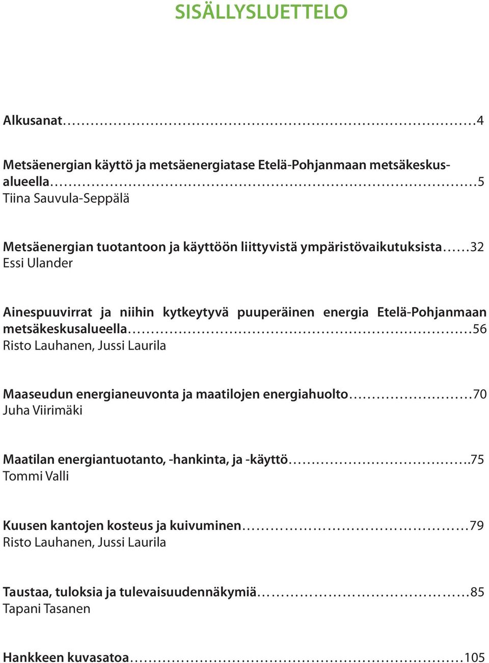 Risto Lauhanen, Jussi Laurila Maaseudun energianeuvonta ja maatilojen energiahuolto 70 Juha Viirimäki Maatilan energiantuotanto, -hankinta, ja -käyttö.