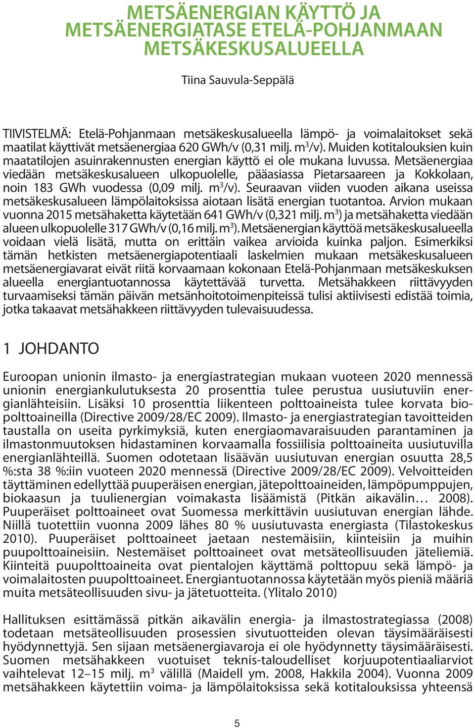 Metsäenergiaa viedään metsäkeskusalueen ulkopuolelle, pääasiassa Pietarsaareen ja Kokkolaan, noin 183 GWh vuodessa (0,09 milj. m 3 /v).