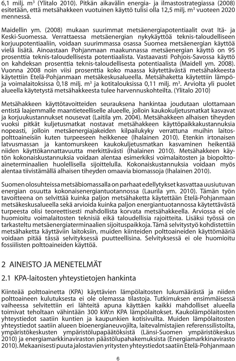 Verrattaessa metsäenergian nykykäyttöä teknis-taloudelliseen korjuupotentiaaliin, voidaan suurim massa osassa Suomea metsäenergian käyttöä vielä lisätä.